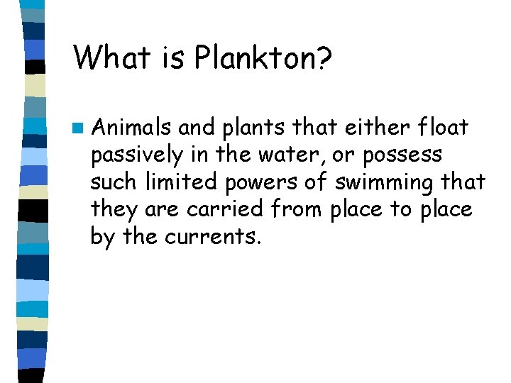 What is Plankton? n Animals and plants that either float passively in the water, What is Plankton? n Animals and plants that either float passively in the water,