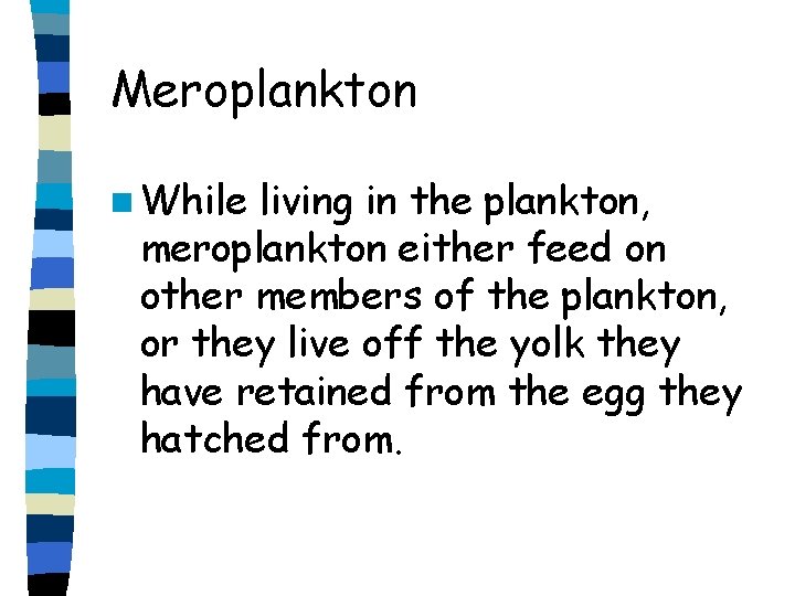 Meroplankton n While living in the plankton, meroplankton either feed on other members of
