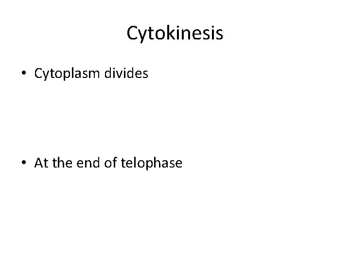 Cytokinesis • Cytoplasm divides • At the end of telophase 