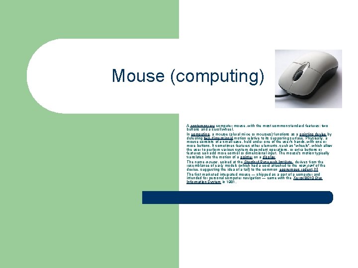 Mouse (computing) A contemporary computer mouse, with the most common standard features: two buttons