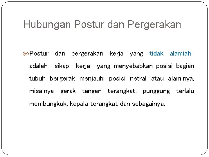 Hubungan Postur dan Pergerakan Postur dan pergerakan kerja yang tidak alamiah adalah sikap kerja Hubungan Postur dan Pergerakan Postur dan pergerakan kerja yang tidak alamiah adalah sikap kerja