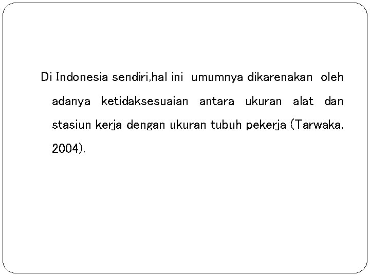 Di Indonesia sendiri, hal ini umumnya dikarenakan oleh adanya ketidaksesuaian antara ukuran alat dan