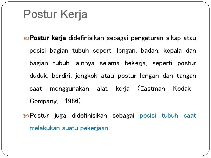 Postur Kerja Postur kerja didefinisikan sebagai pengaturan sikap atau posisi bagian tubuh seperti lengan,