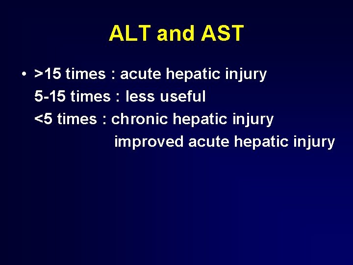 ALT and AST • >15 times : acute hepatic injury 5 -15 times :