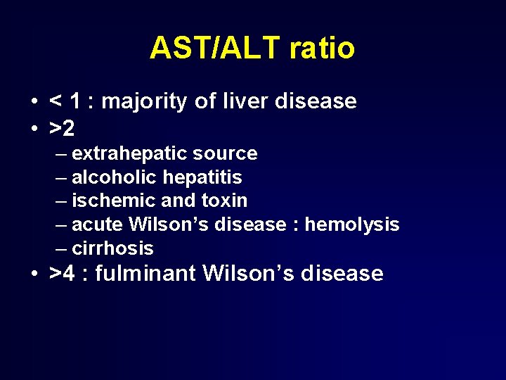 AST/ALT ratio • < 1 : majority of liver disease • >2 – extrahepatic