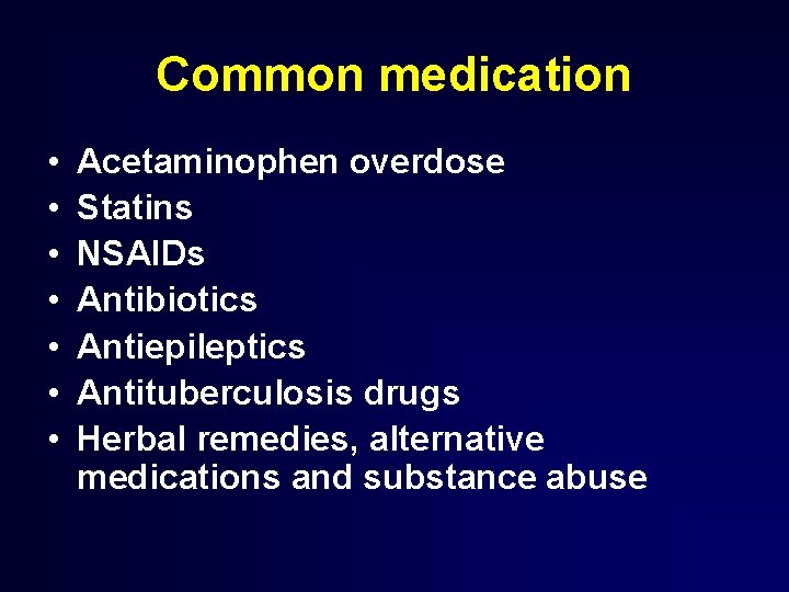 Common medication • • Acetaminophen overdose Statins NSAIDs Antibiotics Antiepileptics Antituberculosis drugs Herbal remedies,