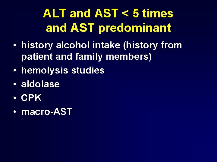ALT and AST < 5 times and AST predominant • history alcohol intake (history