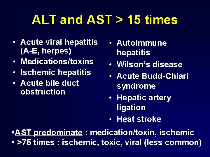 ALT and AST > 15 times • Acute viral hepatitis (A-E, herpes) • Medications/toxins