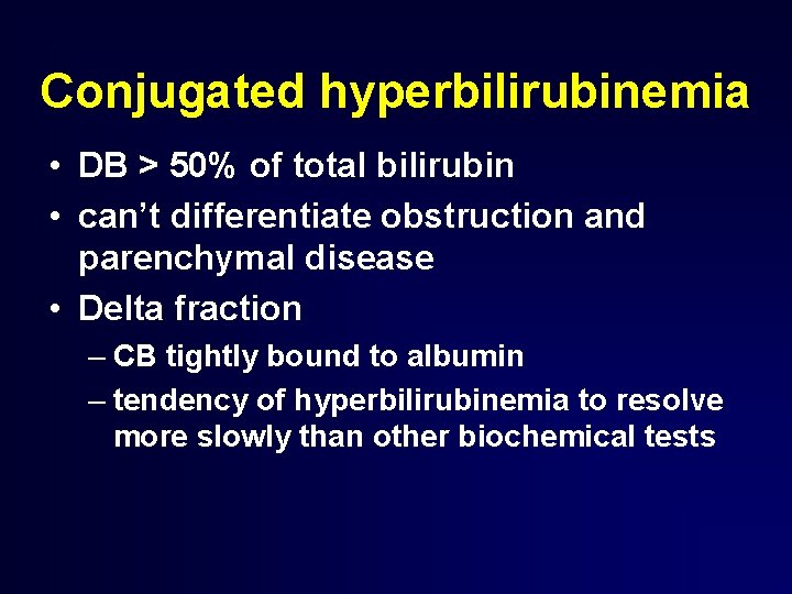 Conjugated hyperbilirubinemia • DB > 50% of total bilirubin • can’t differentiate obstruction and