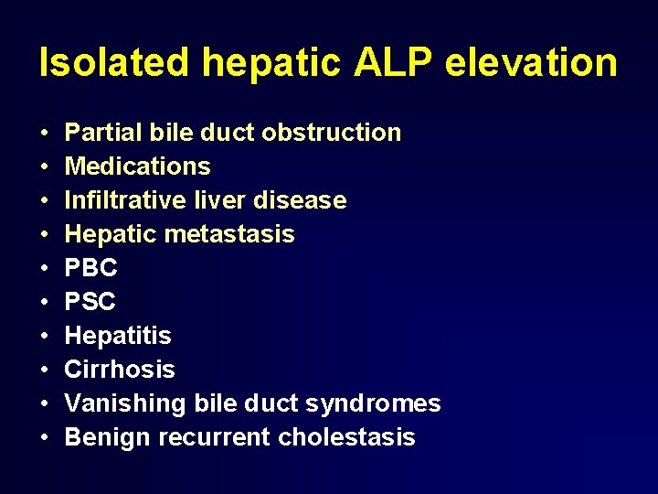 Isolated hepatic ALP elevation • • • Partial bile duct obstruction Medications Infiltrative liver