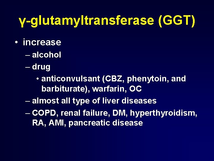 γ-glutamyltransferase (GGT) • increase – alcohol – drug • anticonvulsant (CBZ, phenytoin, and barbiturate),