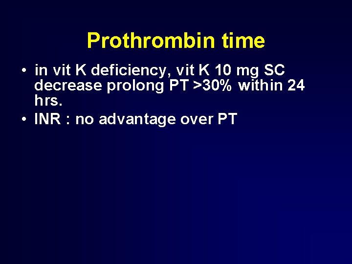 Prothrombin time • in vit K deficiency, vit K 10 mg SC decrease prolong