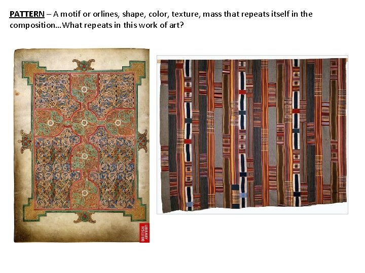 PATTERN – A motif or orlines, shape, color, texture, mass that repeats itself in