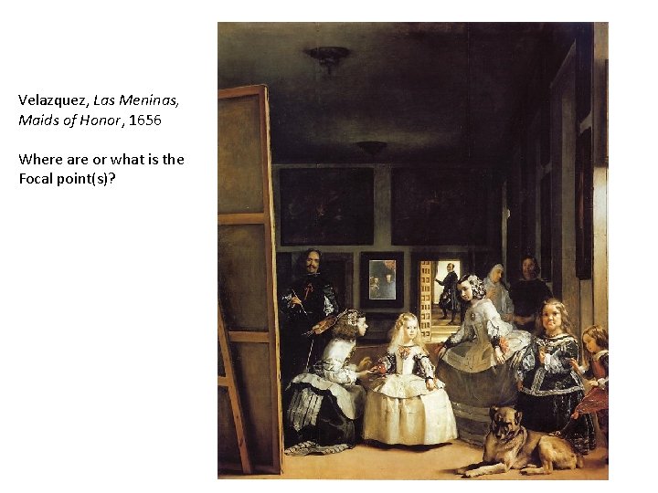 Velazquez, Las Meninas, Maids of Honor, 1656 Where are or what is the Focal