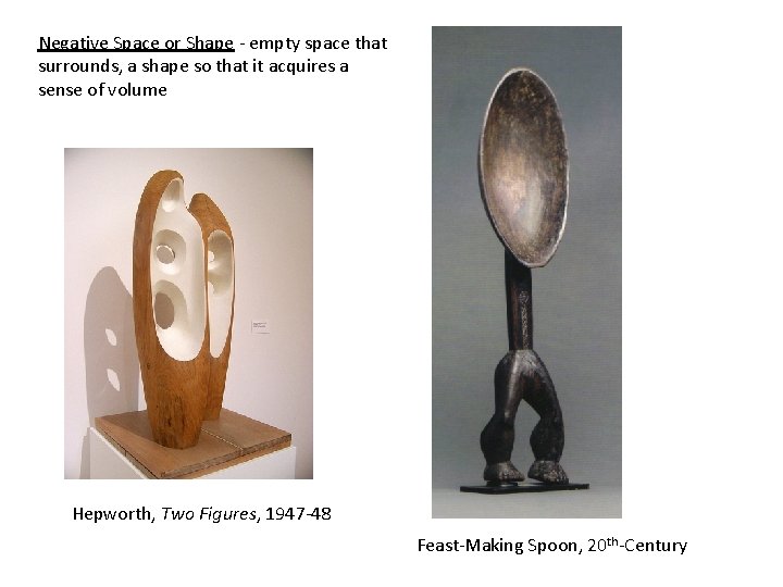 Negative Space or Shape - empty space that surrounds, a shape so that it