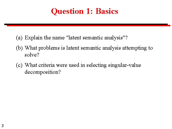 Question 1: Basics (a) Explain the name "latent semantic analysis"? (b) What problems is