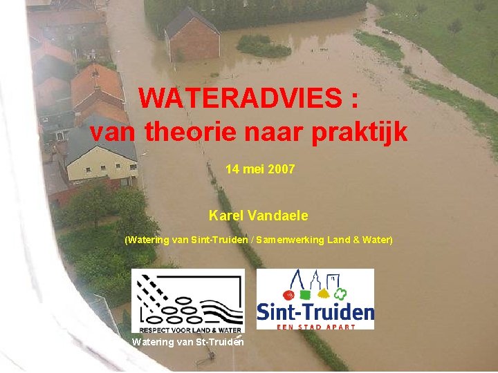 WATERADVIES : van theorie naar praktijk 14 mei 2007 Karel Vandaele (Watering van Sint-Truiden