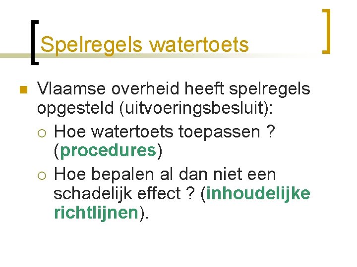 Spelregels watertoets n Vlaamse overheid heeft spelregels opgesteld (uitvoeringsbesluit): ¡ Hoe watertoets toepassen ?