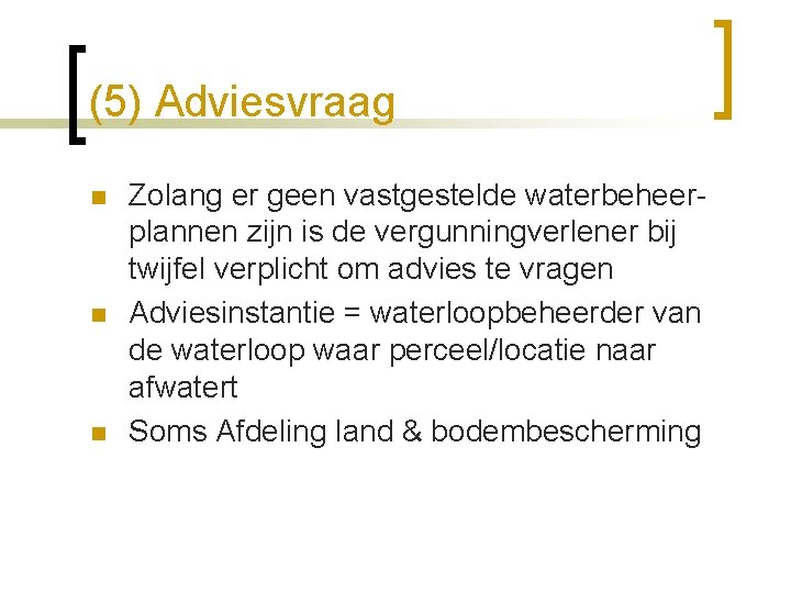 (5) Adviesvraag n n n Zolang er geen vastgestelde waterbeheerplannen zijn is de vergunningverlener