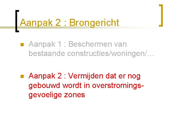 Aanpak 2 : Brongericht n Aanpak 1 : Beschermen van bestaande constructies/woningen/… n Aanpak
