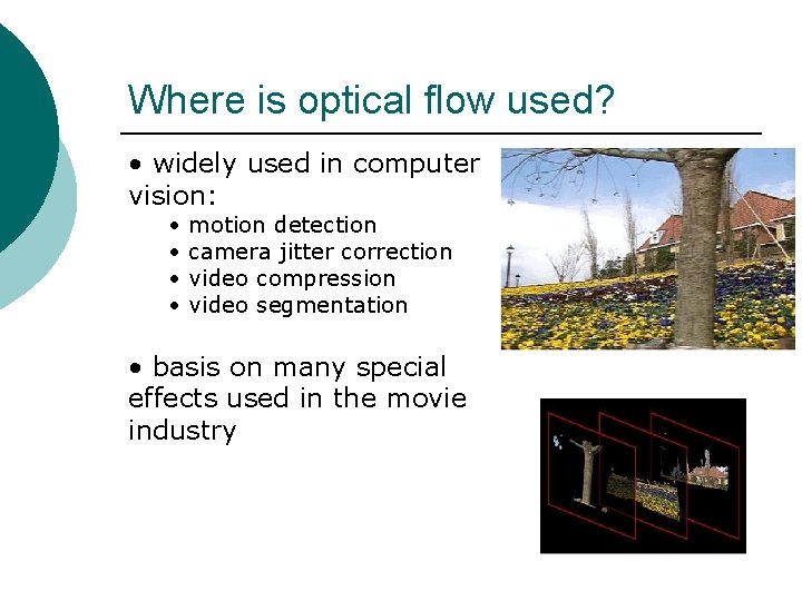 Where is optical flow used? • widely used in computer vision: • • motion