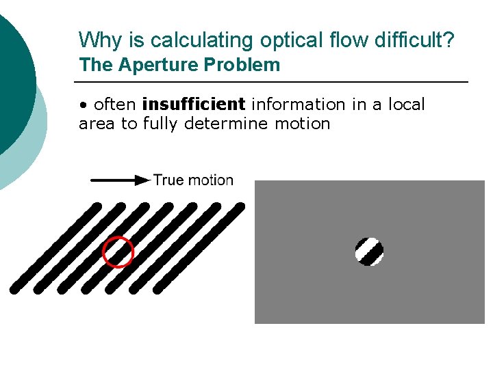 Why is calculating optical flow difficult? The Aperture Problem • often insufficient information in