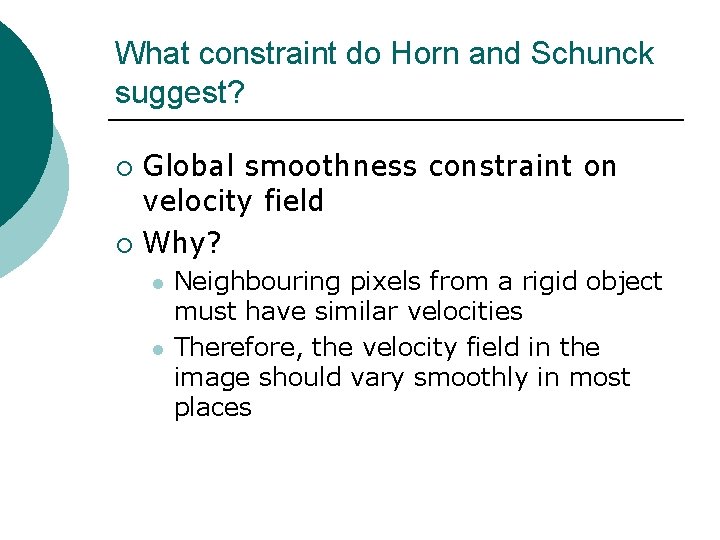 What constraint do Horn and Schunck suggest? Global smoothness constraint on velocity field ¡