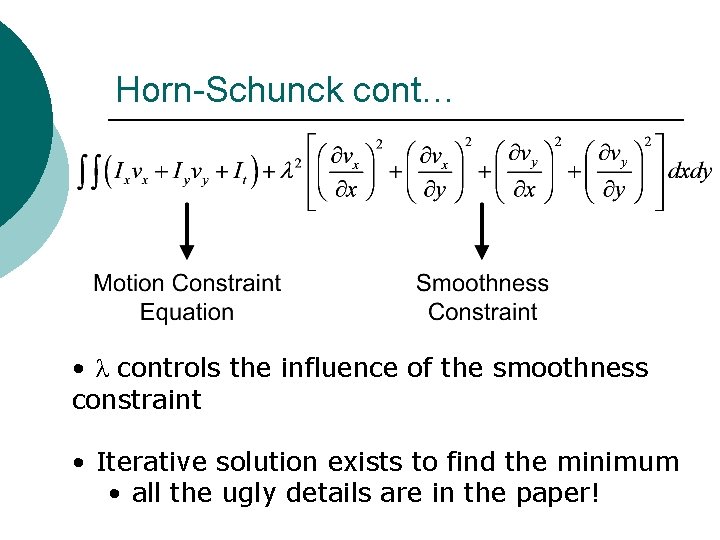 Horn-Schunck cont… • λ controls the influence of the smoothness constraint • Iterative solution