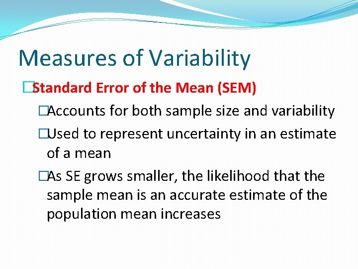 Measures of Variability �Standard Error of the Mean (SEM) �Accounts for both sample size
