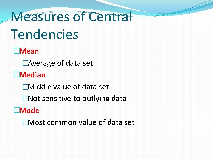 Measures of Central Tendencies �Mean �Average of data set �Median �Middle value of data