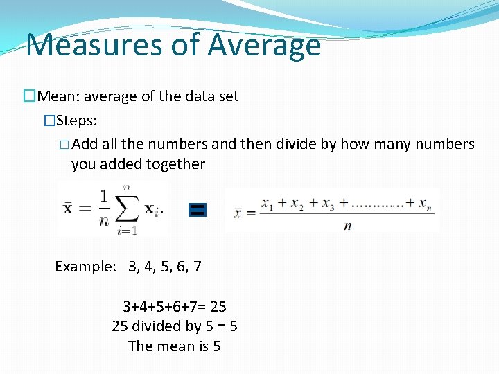 Measures of Average �Mean: average of the data set �Steps: � Add all the