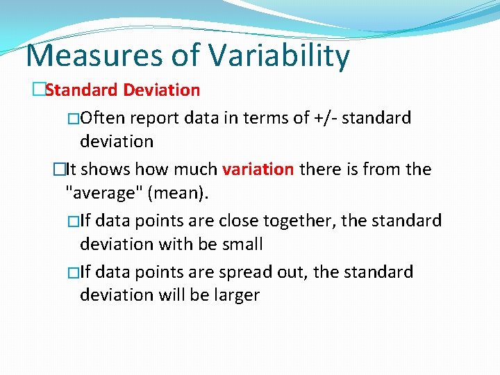 Measures of Variability �Standard Deviation �Often report data in terms of +/- standard deviation
