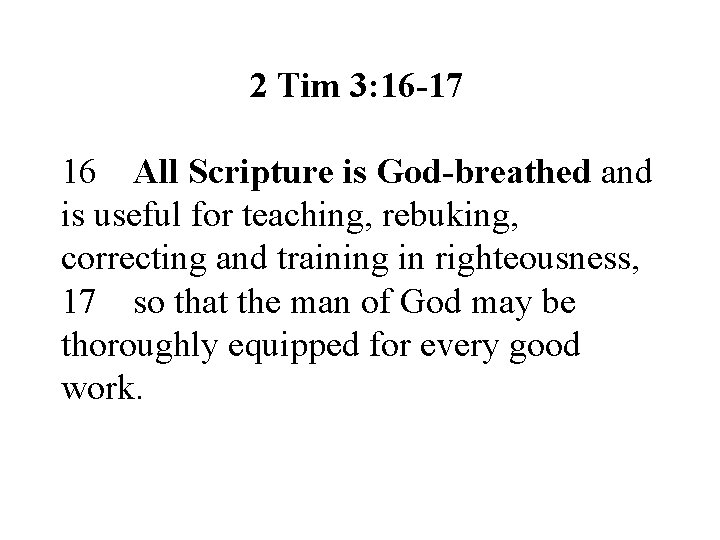 2 Tim 3: 16 -17 16 All Scripture is God-breathed and is useful for