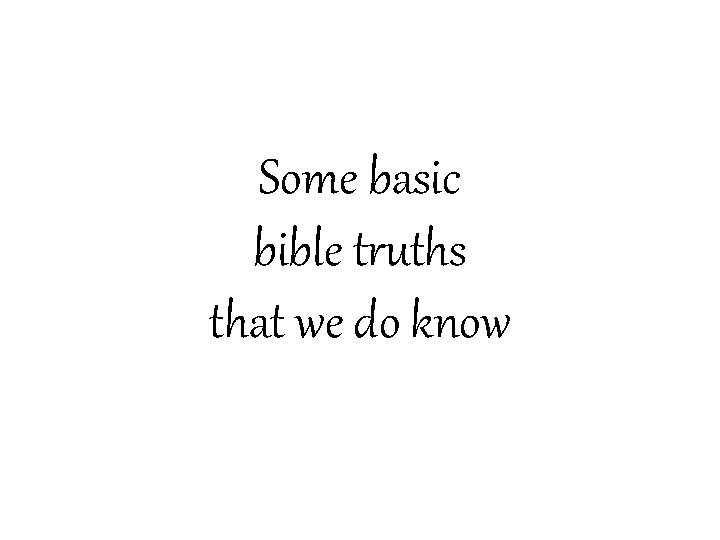 Some basic bible truths that we do know 