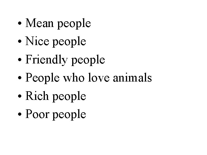  • Mean people • Nice people • Friendly people • People who love