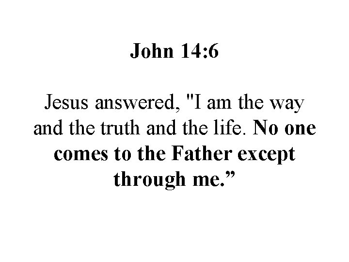 John 14: 6 Jesus answered, "I am the way and the truth and the