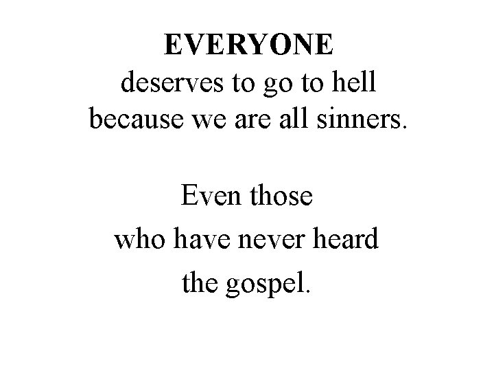 EVERYONE deserves to go to hell because we are all sinners. Even those who