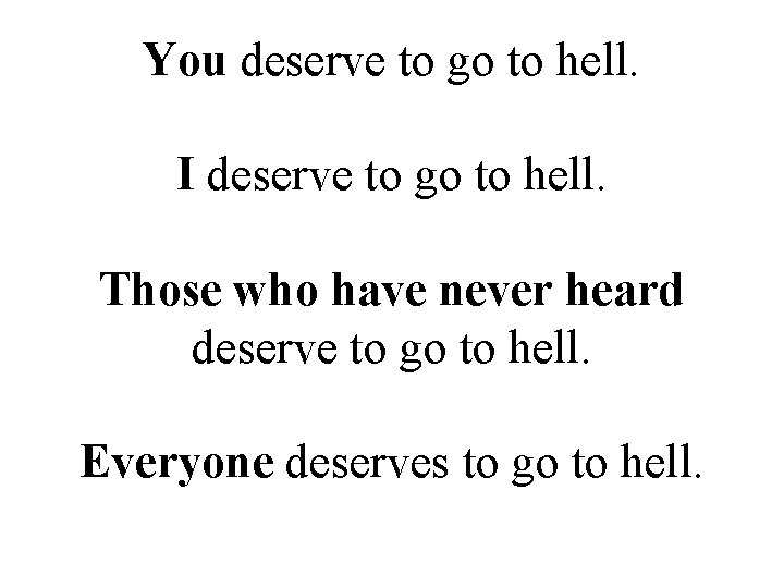 You deserve to go to hell. I deserve to go to hell. Those who