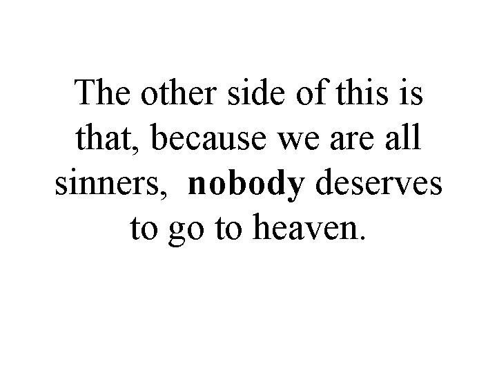 The other side of this is that, because we are all sinners, nobody deserves