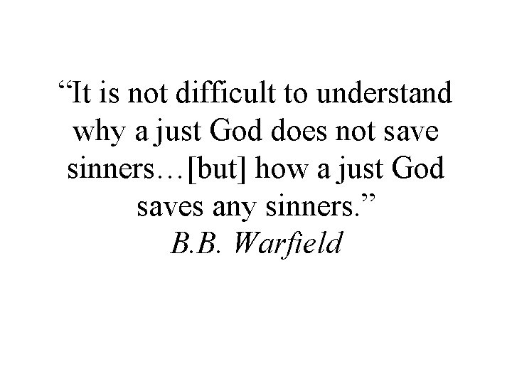 “It is not difficult to understand why a just God does not save sinners…[but]