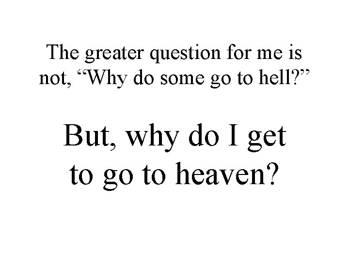 The greater question for me is not, “Why do some go to hell? ”