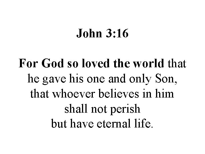 John 3: 16 For God so loved the world that he gave his one