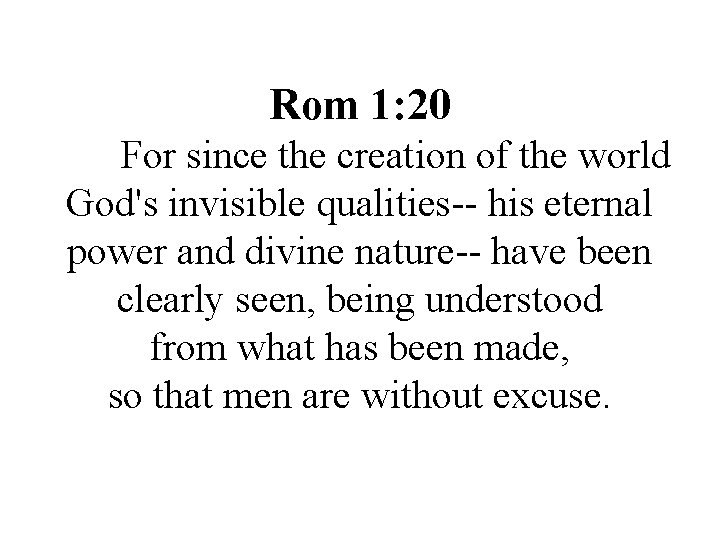 Rom 1: 20 For since the creation of the world God's invisible qualities-- his