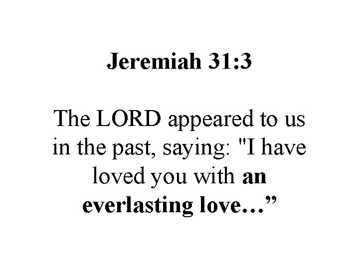 Jeremiah 31: 3 The LORD appeared to us in the past, saying: "I have