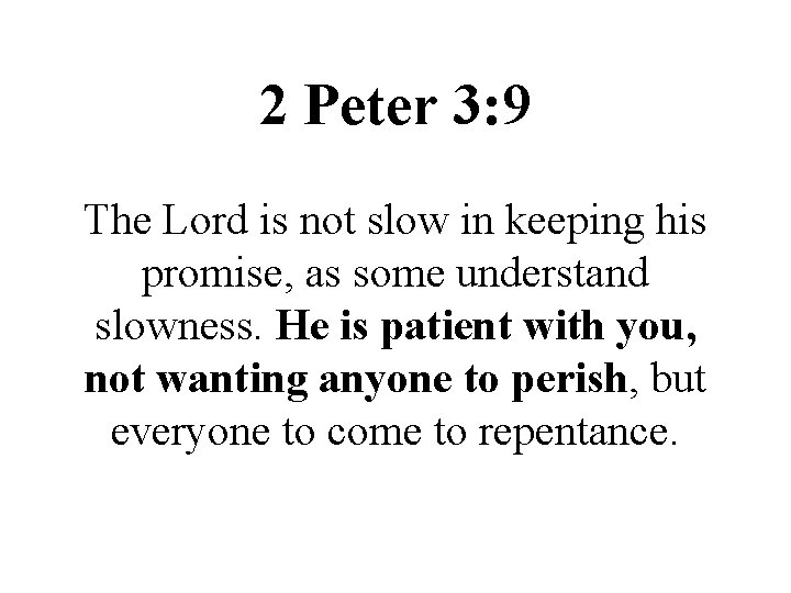 2 Peter 3: 9 The Lord is not slow in keeping his promise, as