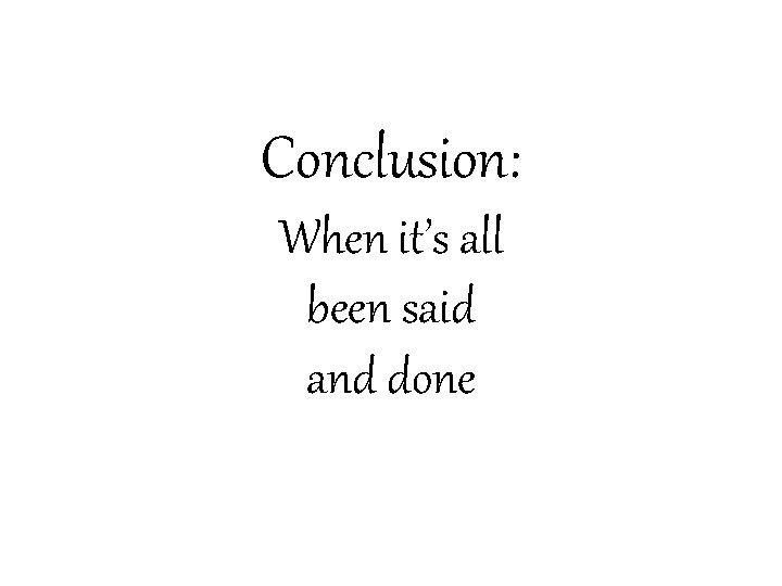 Conclusion: When it’s all been said and done 