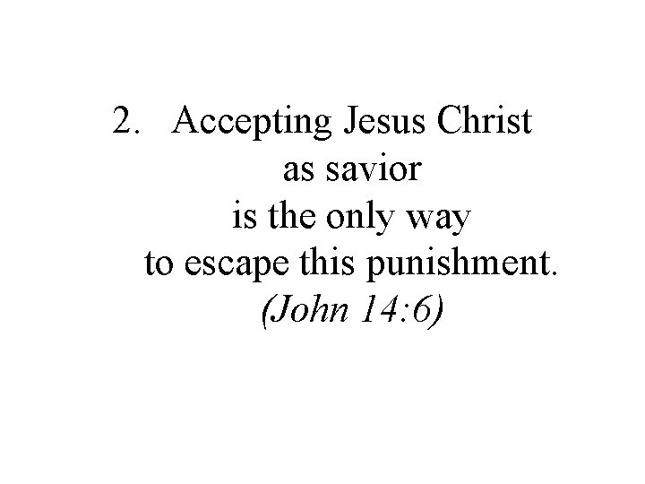 2. Accepting Jesus Christ as savior is the only way to escape this punishment.