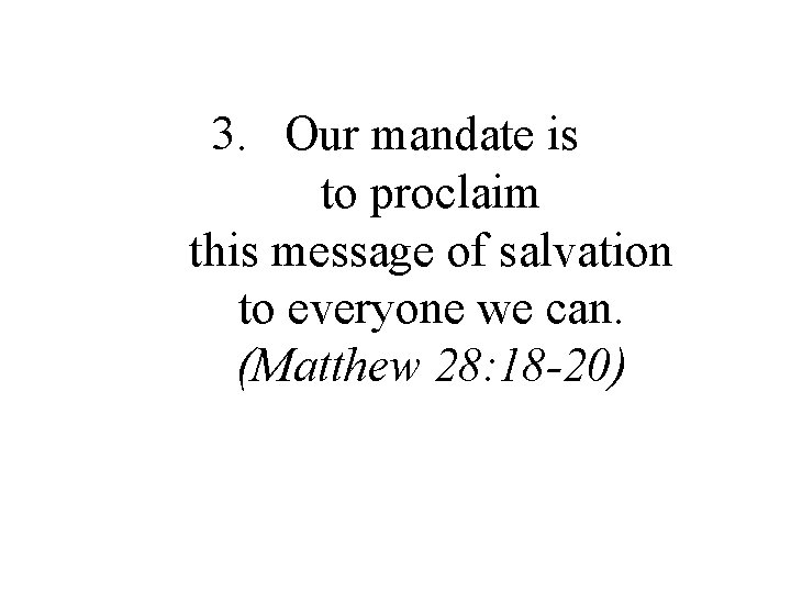 3. Our mandate is to proclaim this message of salvation to everyone we can.