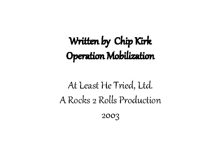 Written by Chip Kirk Operation Mobilization At Least He Tried, Ltd. A Rocks 2