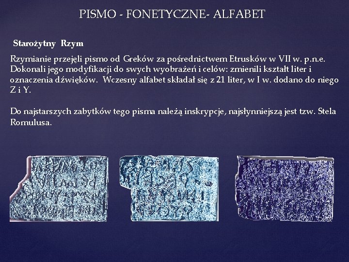 PISMO - FONETYCZNE- ALFABET Starożytny Rzymianie przejęli pismo od Greków za pośrednictwem Etrusków w